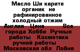 Масло Ши карите, органик, не рафинированное, холодный отжим. Англия › Цена ­ 449 - Все города Хобби. Ручные работы » Косметика ручной работы   . Московская обл.,Лобня г.